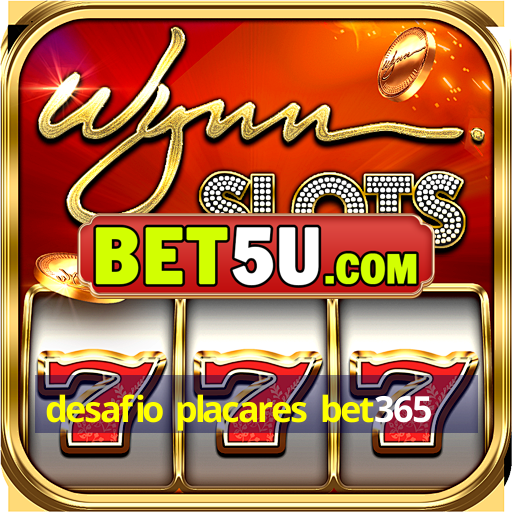 desafio placares bet365